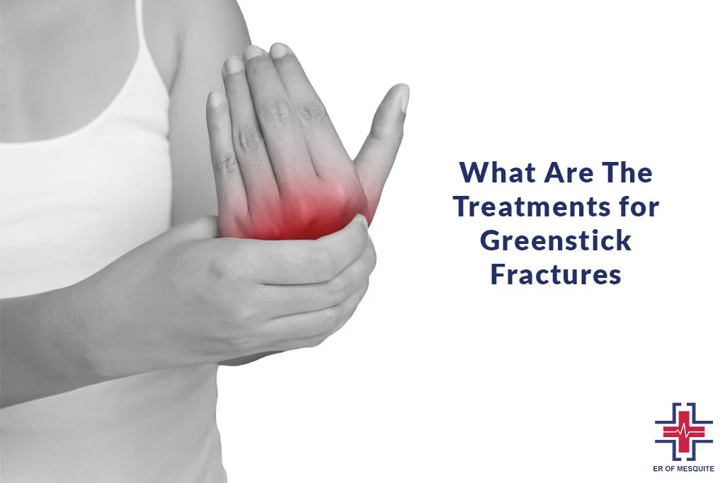 What Are The Treatments for Greenstick Fractures - ER of Mesquite