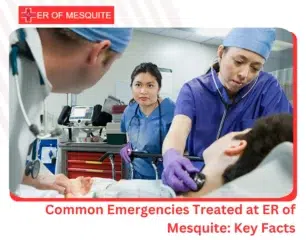 Common Emergencies Treated at ER of Mesquite Key Facts