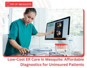 Low-Cost ER Care in Mesquite Affordable Diagnostics for Uninsured Patients